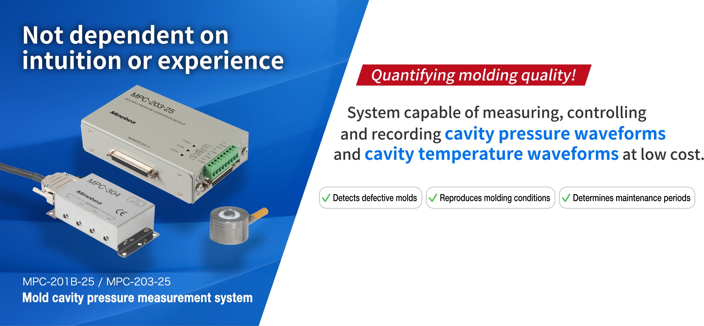 System capable of measuring, controlling and recording cavity pressure waveforms and cavity temperature waveforms at low cost.
Reproduce molding conditions
Determine maintenance timing
Detect molding defects